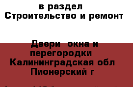  в раздел : Строительство и ремонт » Двери, окна и перегородки . Калининградская обл.,Пионерский г.